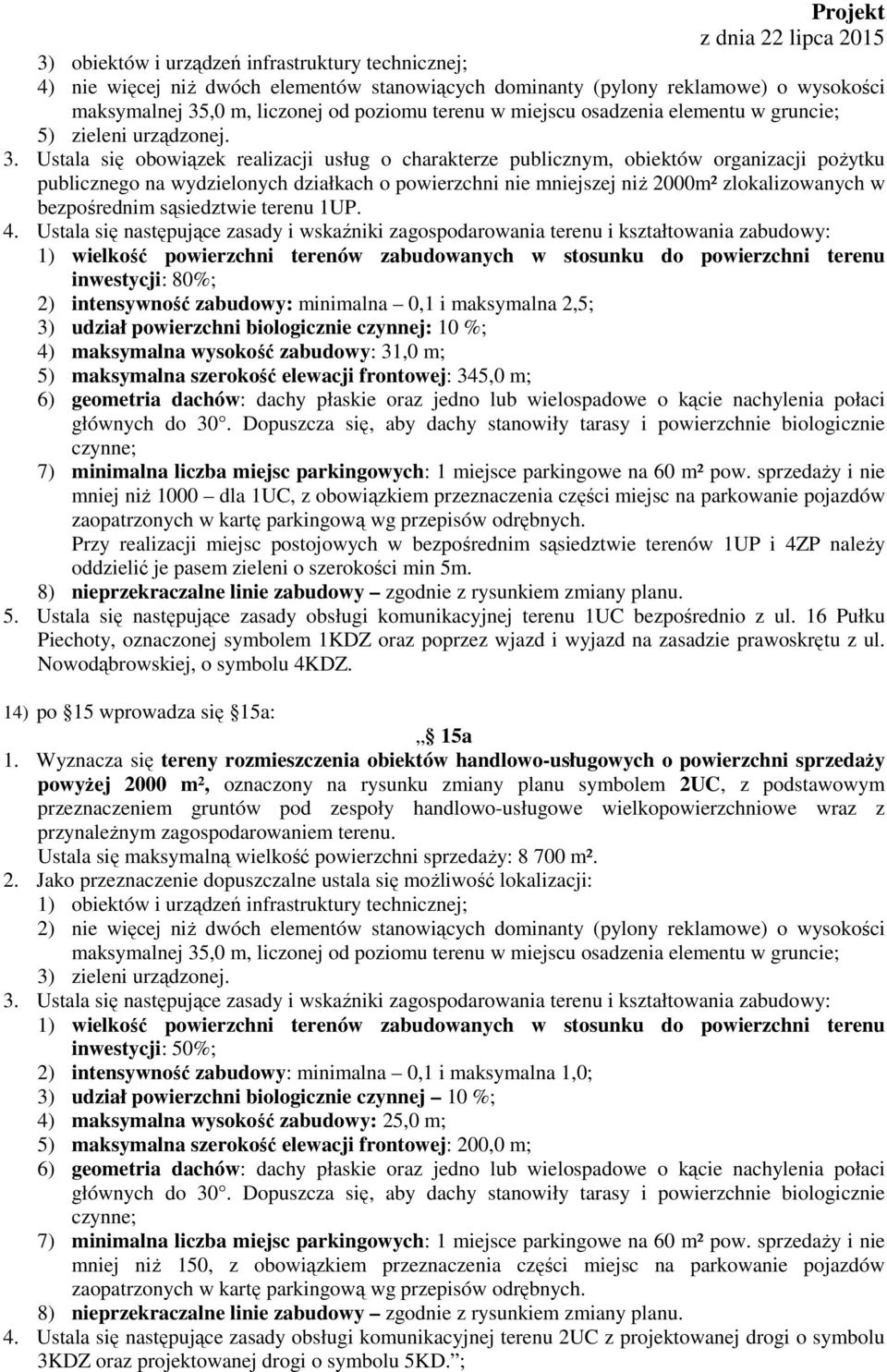 Ustala się obowiązek realizacji usług o charakterze publicznym, obiektów organizacji pożytku publicznego na wydzielonych działkach o powierzchni nie mniejszej niż 2000m² zlokalizowanych w