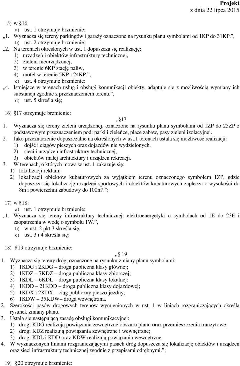 4 otrzymuje brzmienie: 4. Istniejące w terenach usług i obsługi komunikacji obiekty, adaptuje się z możliwością wymiany ich substancji zgodnie z przeznaczeniem terenu., d) ust.