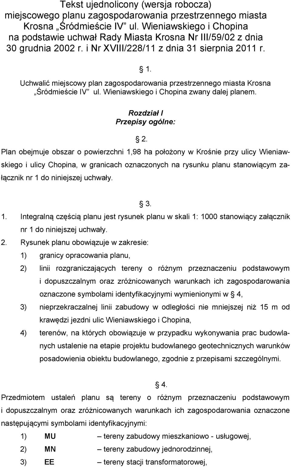 Uchwalić miejscowy plan zagospodarowania przestrzennego miasta Krosna Śródmieście IV ul. Wieniawskiego i Chopina zwany dalej planem. Rozdział I Przepisy ogólne: 2.