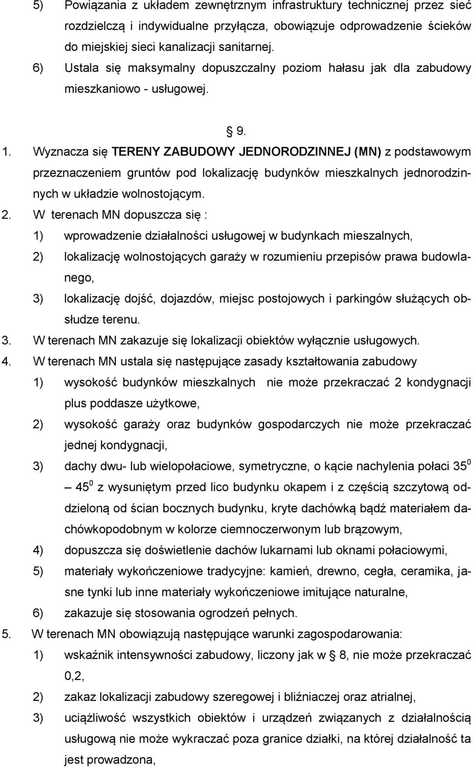 Wyznacza się TERENY ZABUDOWY JEDNORODZINNEJ (MN) z podstawowym przeznaczeniem gruntów pod lokalizację budynków mieszkalnych jednorodzinnych w układzie wolnostojącym. 2.