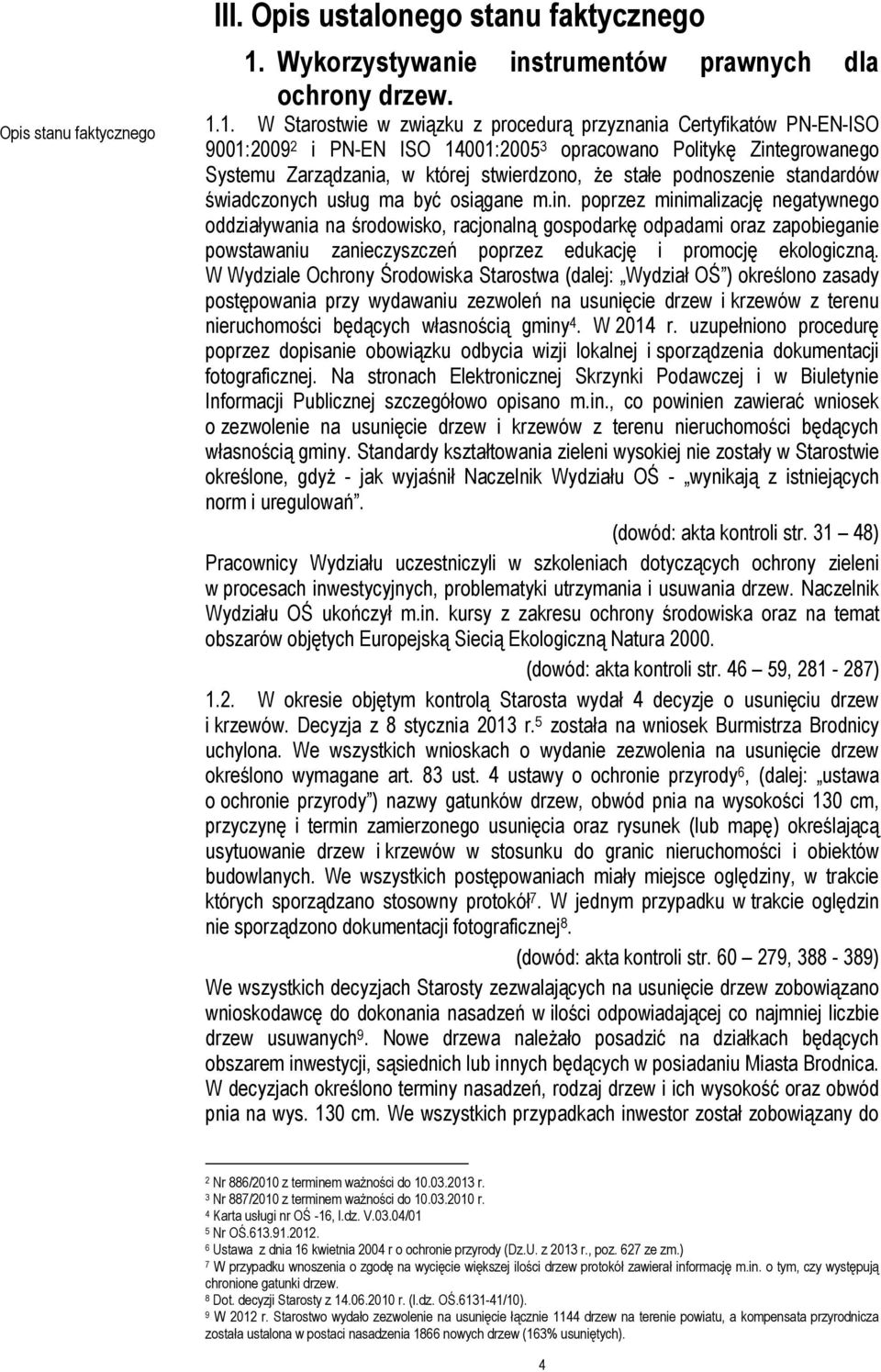 1. W Starostwie w związku z procedurą przyznania Certyfikatów PN-EN-ISO 9001:2009 2 i PN-EN ISO 14001:2005 3 opracowano Politykę Zintegrowanego Systemu Zarządzania, w której stwierdzono, że stałe