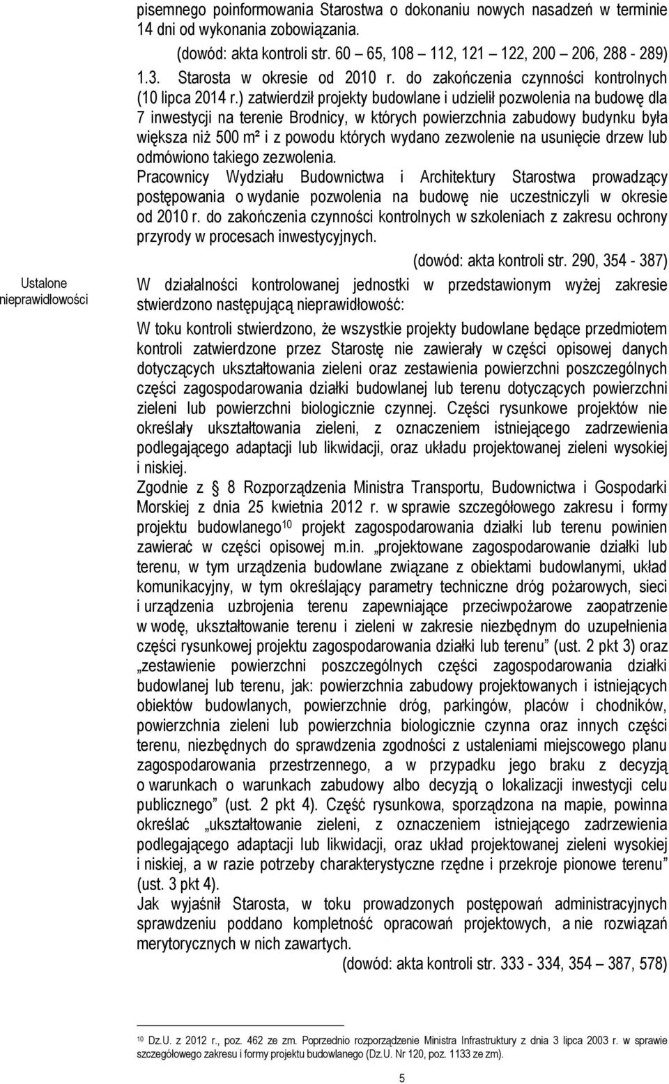 ) zatwierdził projekty budowlane i udzielił pozwolenia na budowę dla 7 inwestycji na terenie Brodnicy, w których powierzchnia zabudowy budynku była większa niż 500 m² i z powodu których wydano