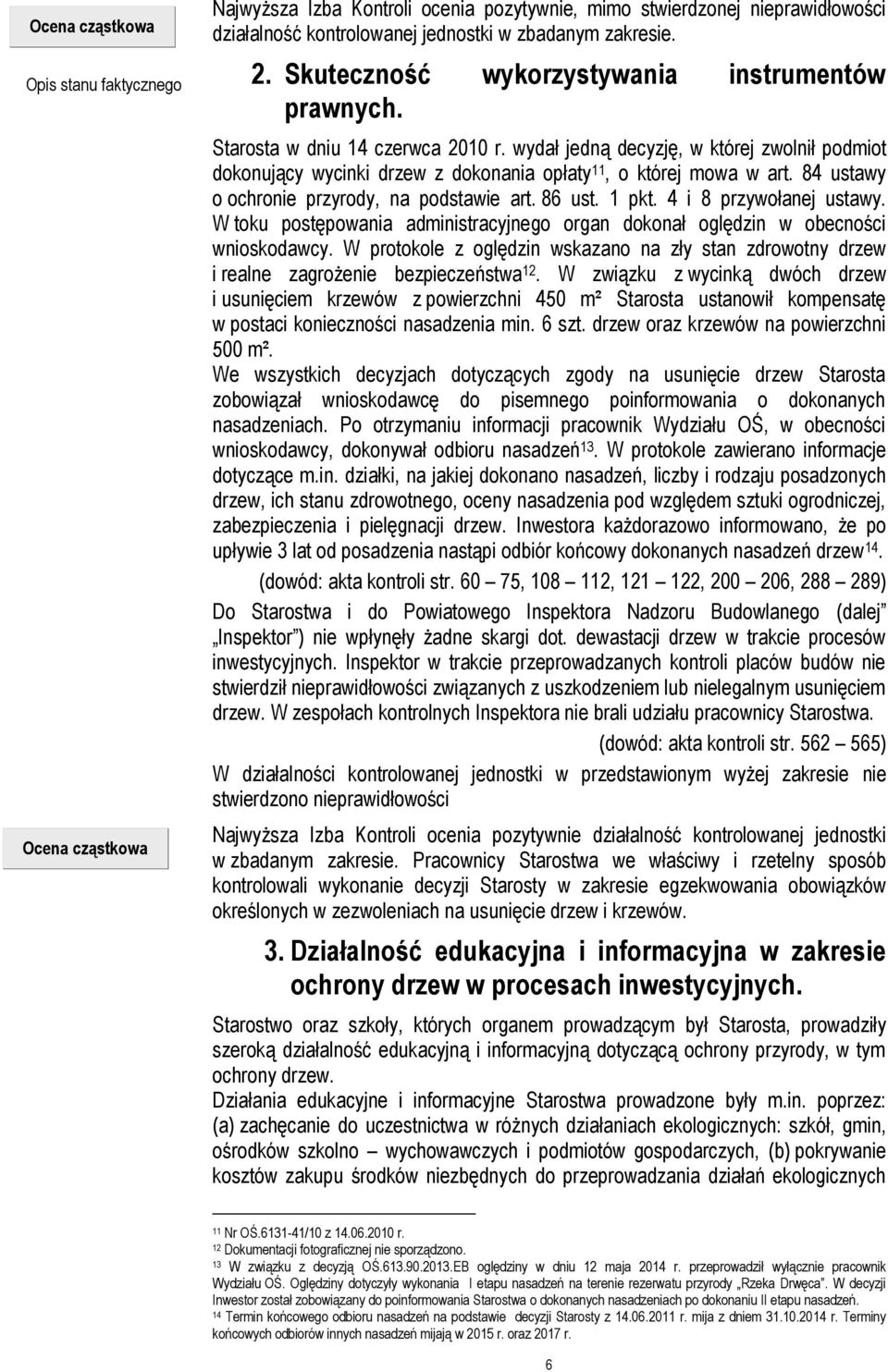 84 ustawy o ochronie przyrody, na podstawie art. 86 ust. 1 pkt. 4 i 8 przywołanej ustawy. W toku postępowania administracyjnego organ dokonał oględzin w obecności wnioskodawcy.