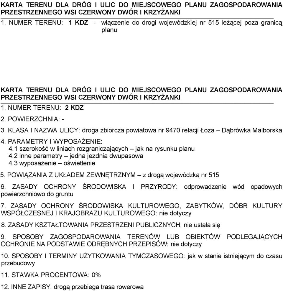 KLASA I NAZWA ULICY: droga zbiorcza powiatowa nr 9470 relacji Łoza Dąbrówka Malborska 4. PARAMETRY I WYPOSAŻENIE: 4.1 szerokość w liniach rozgraniczających jak na rysunku planu 4.