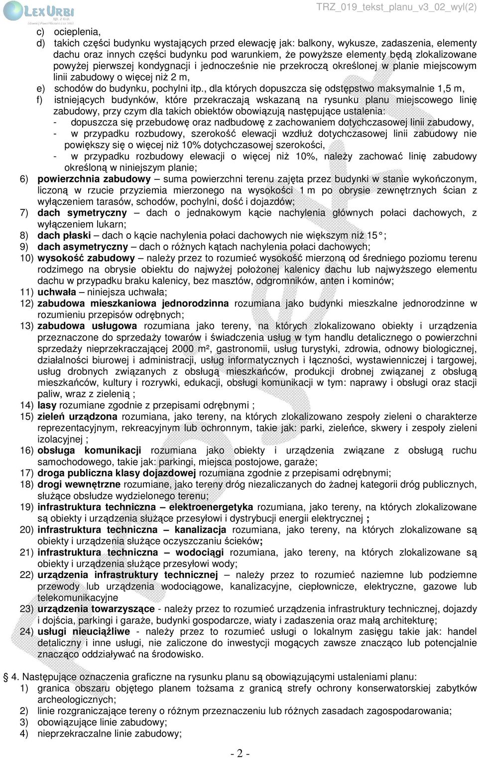 , dla których dopuszcza się odstępstwo maksymalnie 1,5 m, f) istniejących budynków, które przekraczają wskazaną na rysunku planu miejscowego linię zabudowy, przy czym dla takich obiektów obowiązują