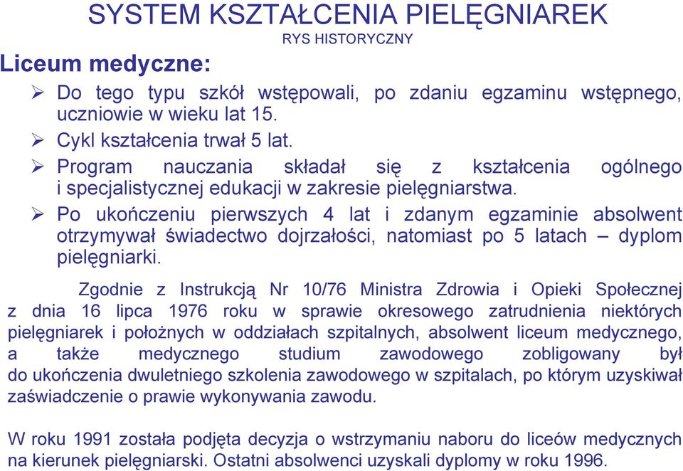 Po ukończeniu pierwszych 4 lat i zdanym egzaminie absolwent otrzymywał świadectwo dojrzałości, natomiast po 5 latach dyplom pielęgniarki.