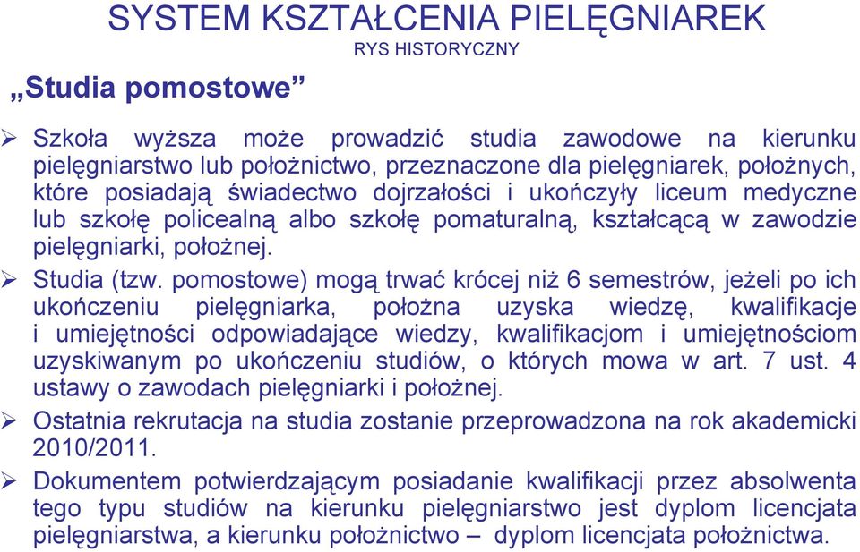 pomostowe) mogą trwać krócej niż 6 semestrów, jeżeli po ich ukończeniu pielęgniarka, położna uzyska wiedzę, kwalifikacje i umiejętności odpowiadające wiedzy, kwalifikacjom i umiejętnościom