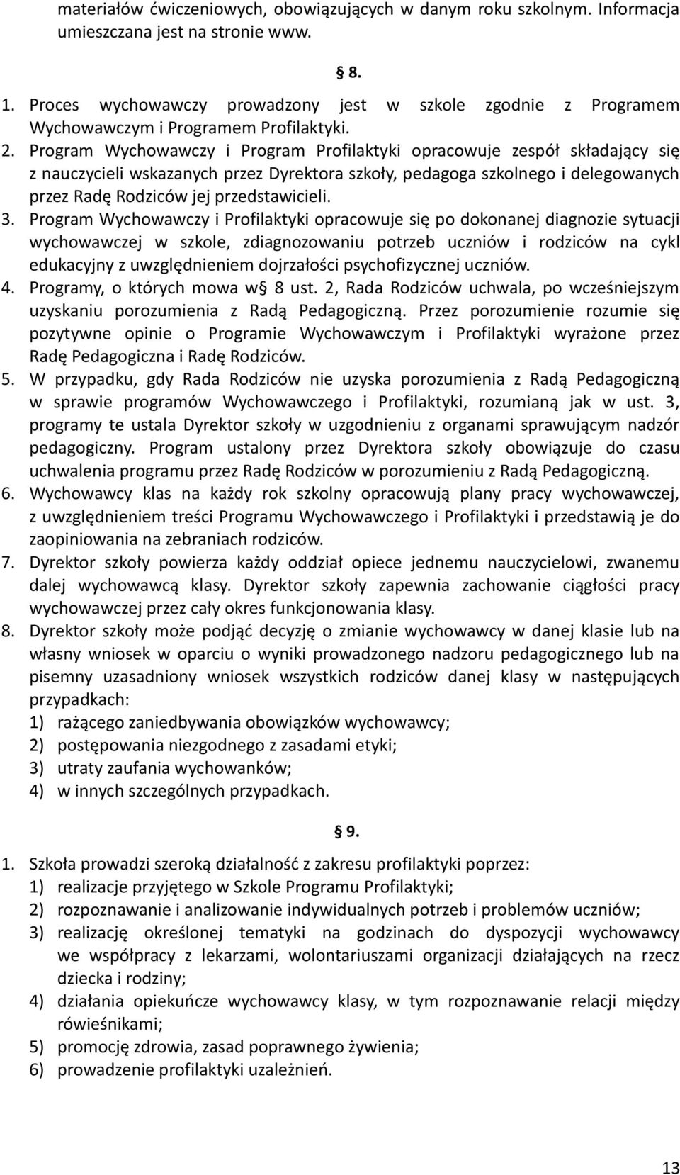 Program Wychowawczy i Program Profilaktyki opracowuje zespół składający się z nauczycieli wskazanych przez Dyrektora szkoły, pedagoga szkolnego i delegowanych przez Radę Rodziców jej przedstawicieli.