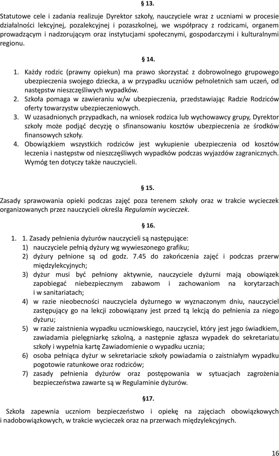 . 1. Każdy rodzic (prawny opiekun) ma prawo skorzystać z dobrowolnego grupowego ubezpieczenia swojego dziecka, a w przypadku uczniów pełnoletnich sam uczeń, od następstw nieszczęśliwych wypadków. 2.