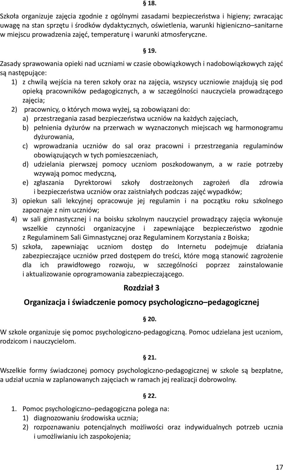 Zasady sprawowania opieki nad uczniami w czasie obowiązkowych i nadobowiązkowych zajęć są następujące: 1) z chwilą wejścia na teren szkoły oraz na zajęcia, wszyscy uczniowie znajdują się pod opieką