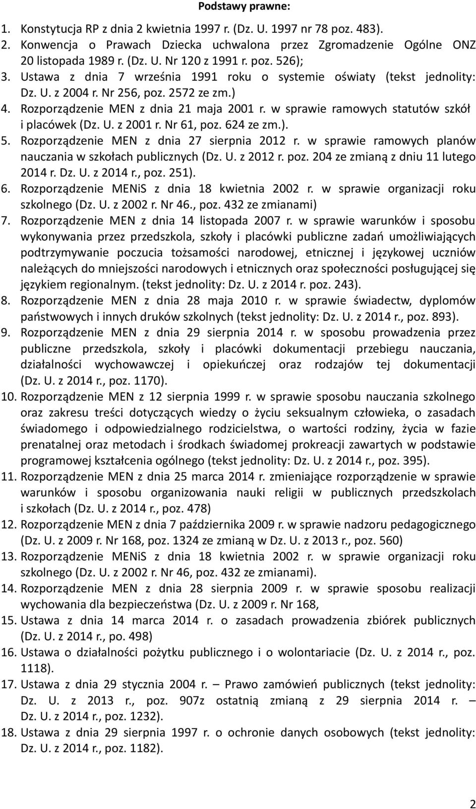 w sprawie ramowych statutów szkół i placówek (Dz. U. z 2001 r. Nr 61, poz. 624 ze zm.). 5. Rozporządzenie MEN z dnia 27 sierpnia 2012 r. w sprawie ramowych planów nauczania w szkołach publicznych (Dz.