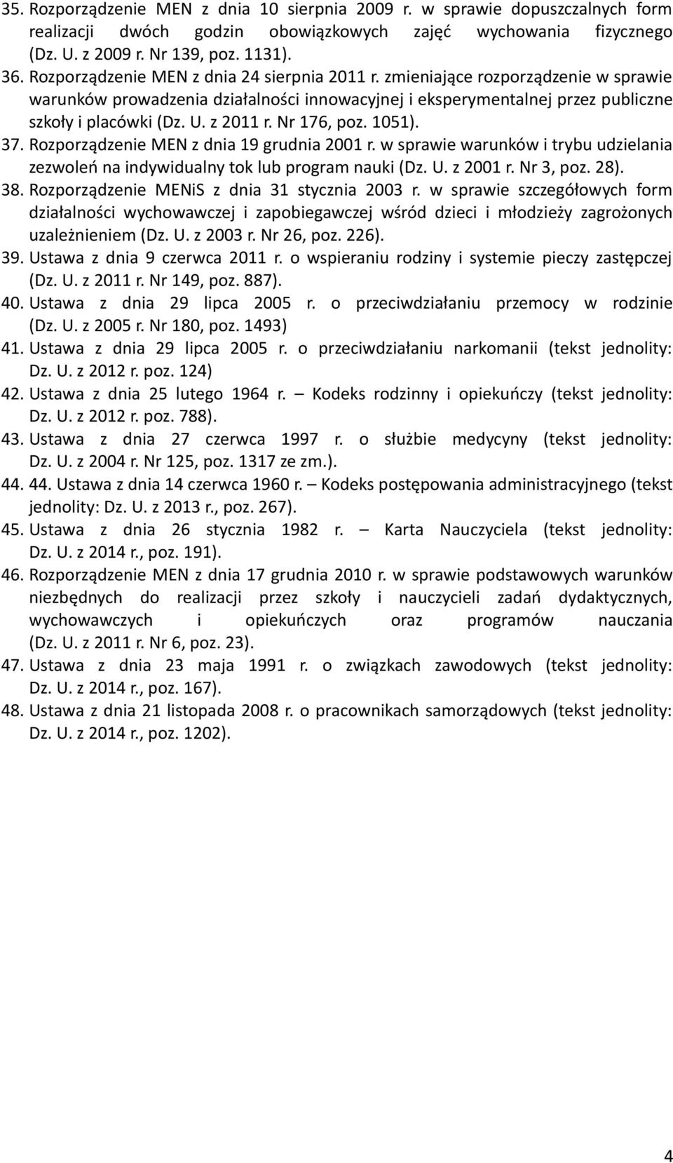 Nr 176, poz. 1051). 37. Rozporządzenie MEN z dnia 19 grudnia 2001 r. w sprawie warunków i trybu udzielania zezwoleń na indywidualny tok lub program nauki (Dz. U. z 2001 r. Nr 3, poz. 28). 38.