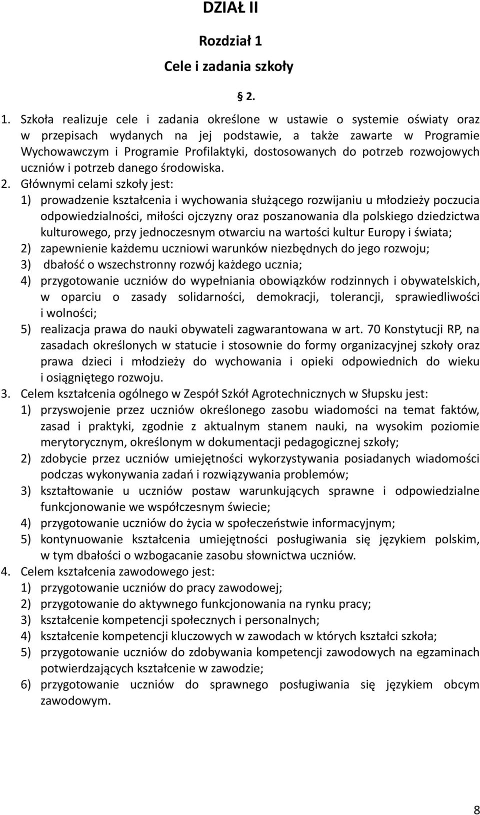 Szkoła realizuje cele i zadania określone w ustawie o systemie oświaty oraz w przepisach wydanych na jej podstawie, a także zawarte w Programie Wychowawczym i Programie Profilaktyki, dostosowanych do