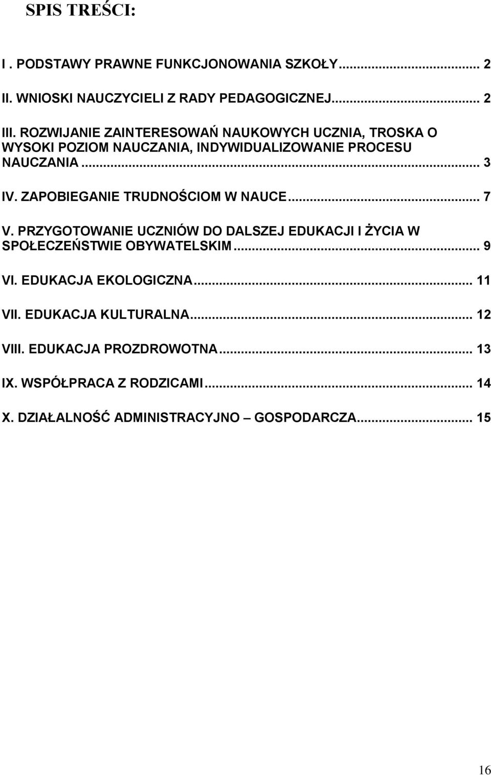 ZAPOBIEGANIE TRUDNOŚCIOM W NAUCE... 7 V. PRZYGOTOWANIE UCZNIÓW DO DALSZEJ EDUKACJI I ŻYCIA W SPOŁECZEŃSTWIE OBYWATELSKIM... 9 VI.