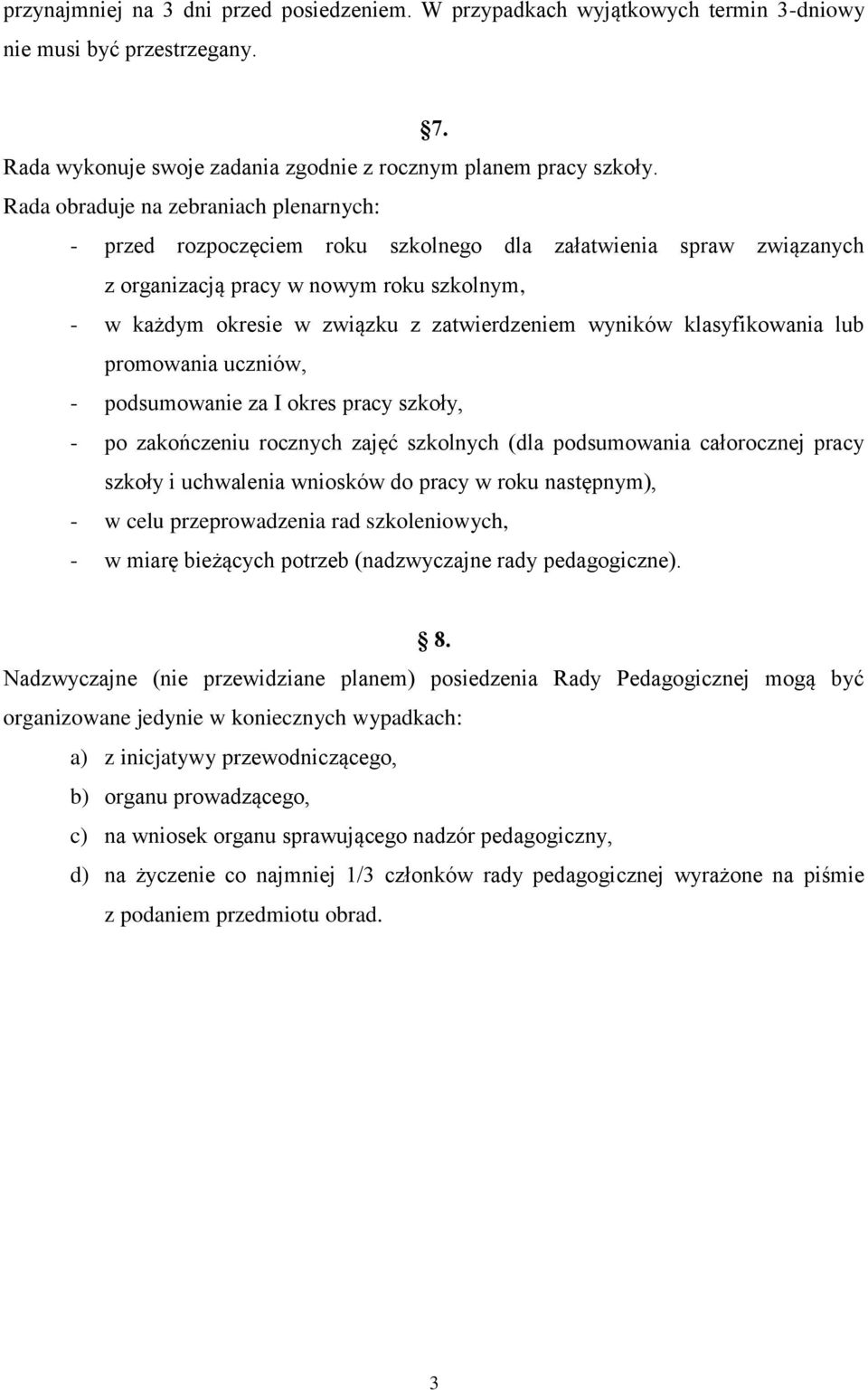 wyników klasyfikowania lub promowania uczniów, - podsumowanie za I okres pracy szkoły, - po zakończeniu rocznych zajęć szkolnych (dla podsumowania całorocznej pracy szkoły i uchwalenia wniosków do