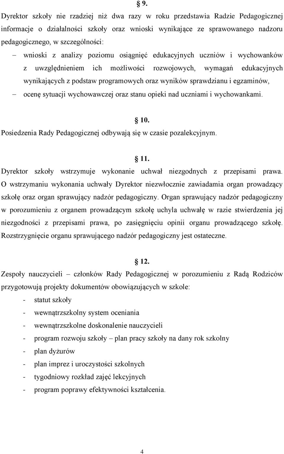 egzaminów, ocenę sytuacji wychowawczej oraz stanu opieki nad uczniami i wychowankami. 10. Posiedzenia Rady Pedagogicznej odbywają się w czasie pozalekcyjnym. 11.