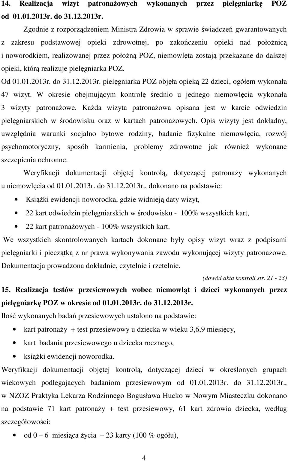 Zgodnie z rozporządzeniem Ministra Zdrowia w sprawie świadczeń gwarantowanych z zakresu podstawowej opieki zdrowotnej, po zakończeniu opieki nad położnicą i noworodkiem, realizowanej przez położną