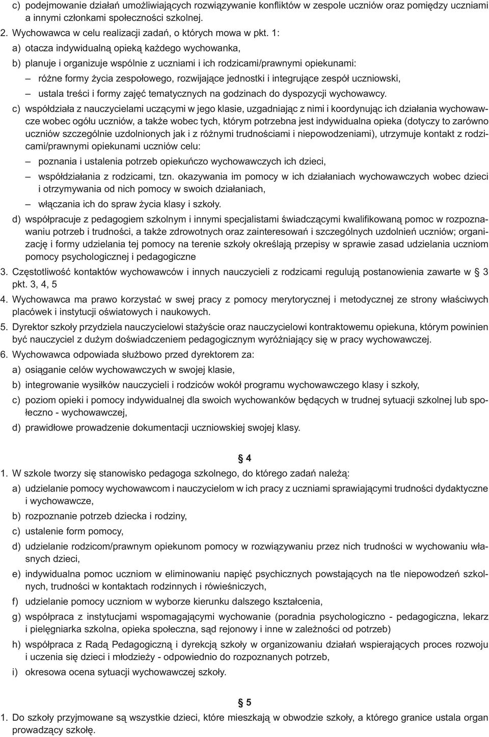 1: a) otacza indywidualn¹ opiek¹ ka dego wychowanka, b) planuje i organizuje wspólnie z uczniami i ich rodzicami/prawnymi opiekunami: ró ne formy ycia zespo³owego, rozwijaj¹ce jednostki i integruj¹ce