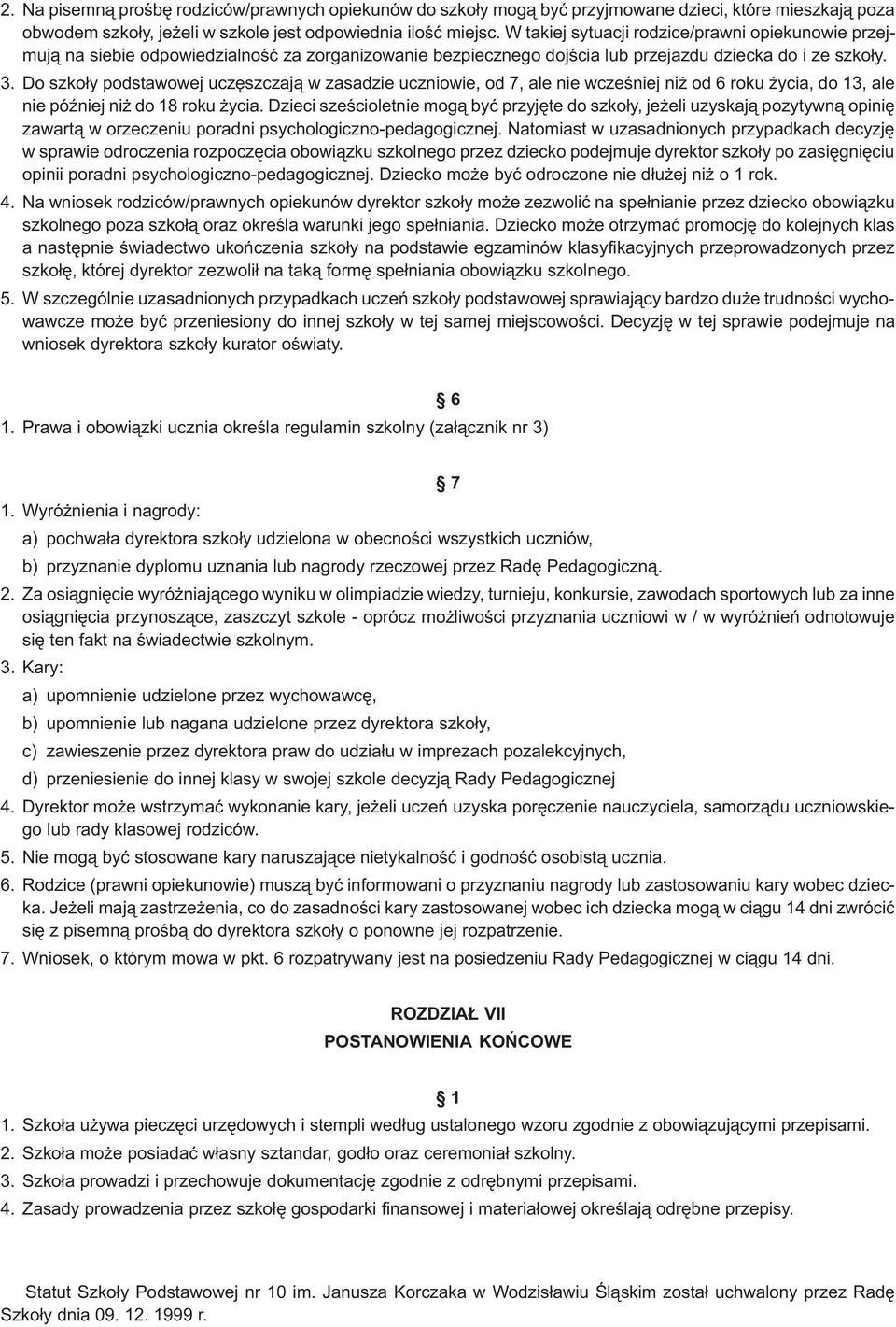 Do szko³y podstawowej uczêszczaj¹ w zasadzie uczniowie, od 7, ale nie wczeœniej ni od 6 roku ycia, do 13, ale nie póÿniej ni do 18 roku ycia.