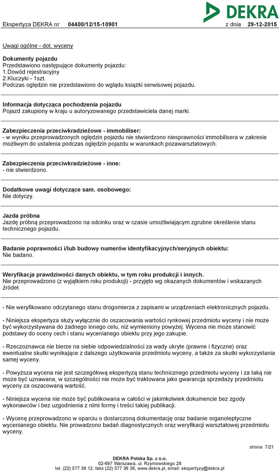 Zabezpieczenia przeciwkradzieżowe - immobiliser: - w wyniku przeprowadzonych oględzin pojazdu nie stwierdzono niesprawności immobilisera w zakresie możliwym do ustalenia podczas oględzin pojazdu w