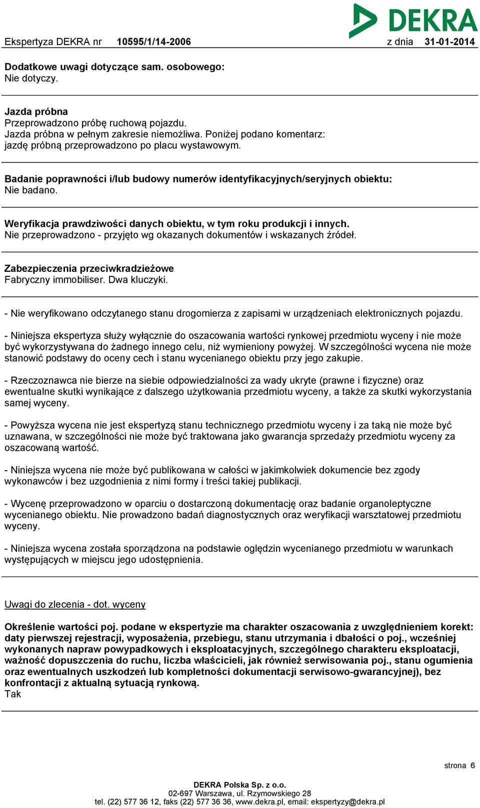 Weryfikacja prawdziwości danych obiektu, w tym roku produkcji i innych. Nie przeprowadzono - przyjęto wg okazanych dokumentów i wskazanych źródeł.