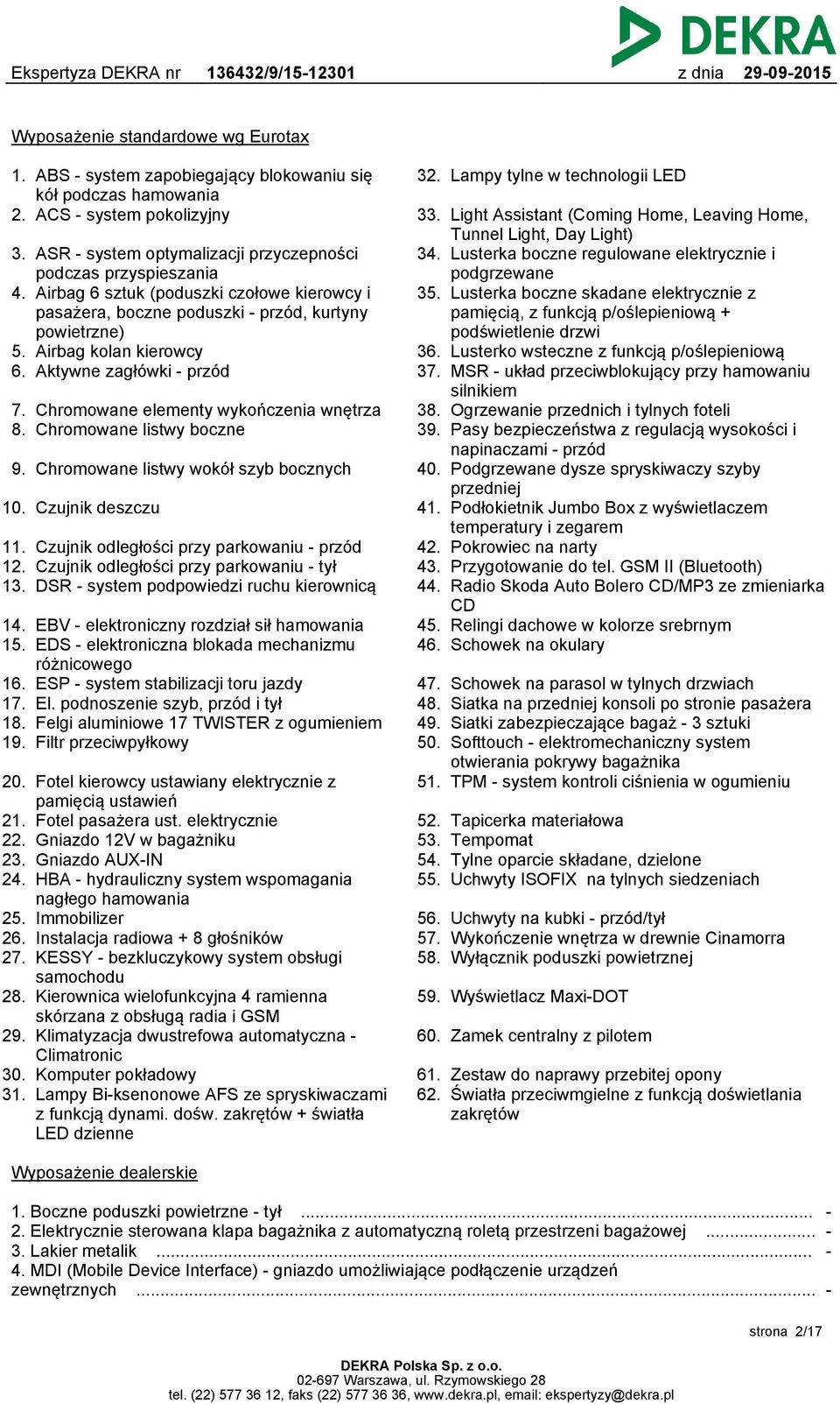 Chromowane listwy boczne 9. Chromowane listwy wokół szyb bocznych 10. Czujnik deszczu 11. Czujnik odległości przy parkowaniu - przód 12. Czujnik odległości przy parkowaniu - tył 13.