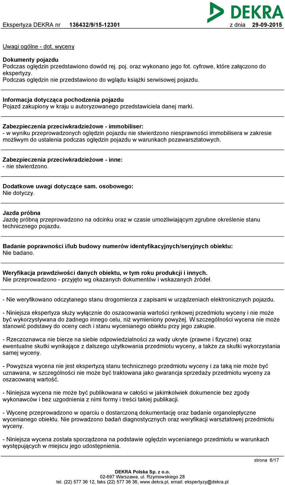 Zabezpieczenia przeciwkradzieżowe - immobiliser: - w wyniku przeprowadzonych oględzin pojazdu nie stwierdzono niesprawności immobilisera w zakresie możliwym do ustalenia podczas oględzin pojazdu w