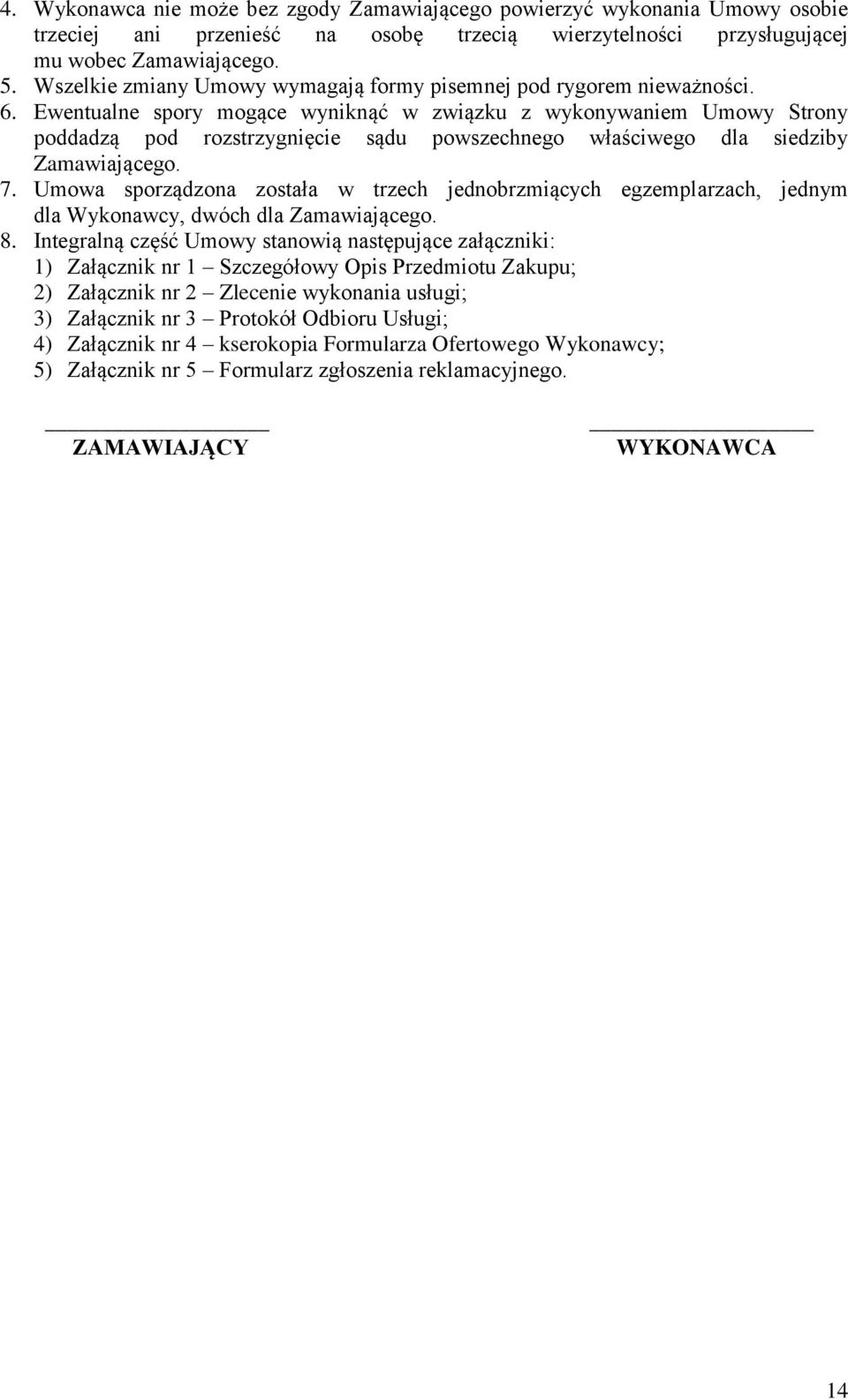 Ewentualne spory mogące wyniknąć w związku z wykonywaniem Umowy Strony poddadzą pod rozstrzygnięcie sądu powszechnego właściwego dla siedziby Zamawiającego. 7.