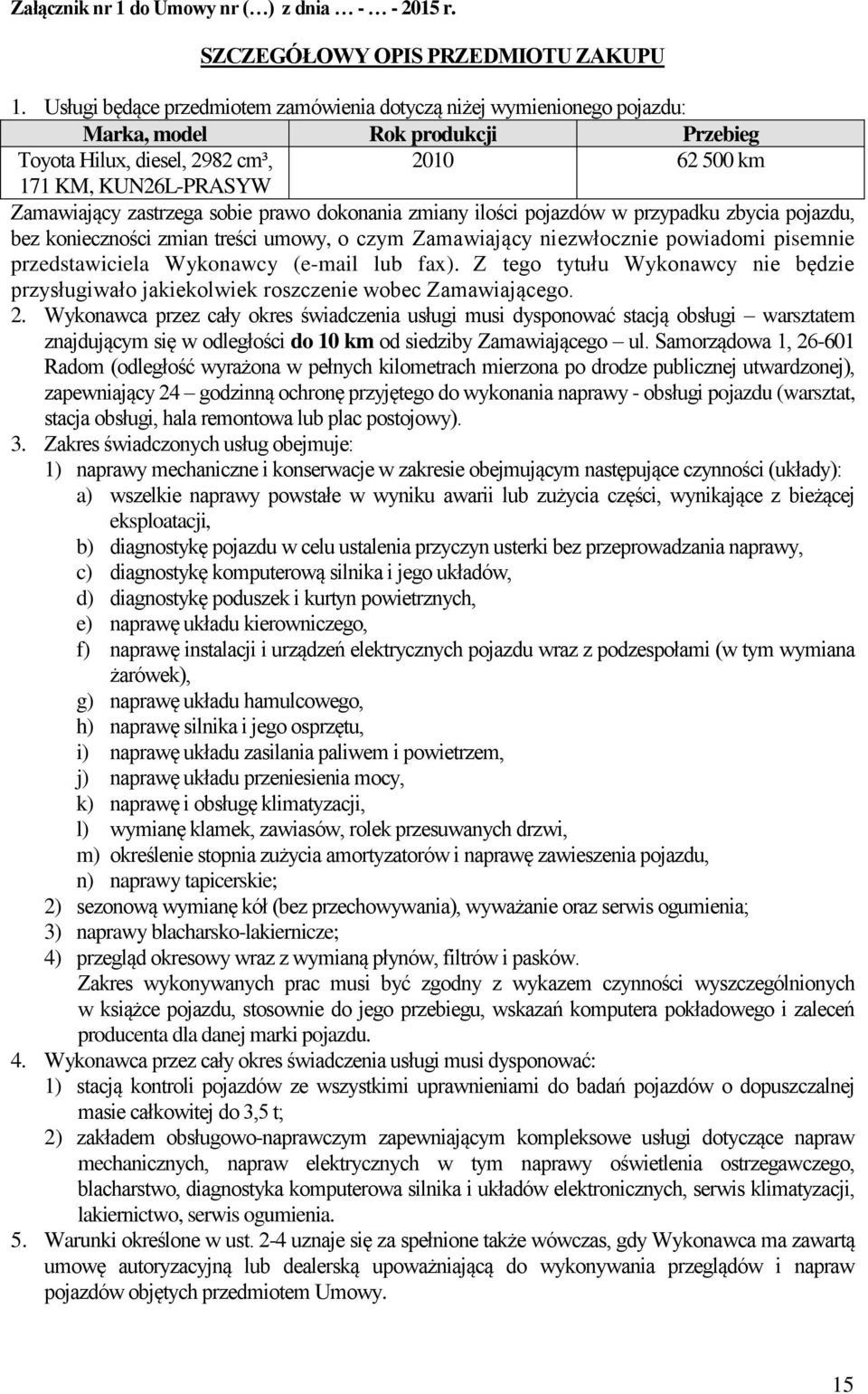 sobie prawo dokonania zmiany ilości pojazdów w przypadku zbycia pojazdu, bez konieczności zmian treści umowy, o czym Zamawiający niezwłocznie powiadomi pisemnie przedstawiciela Wykonawcy (e-mail lub