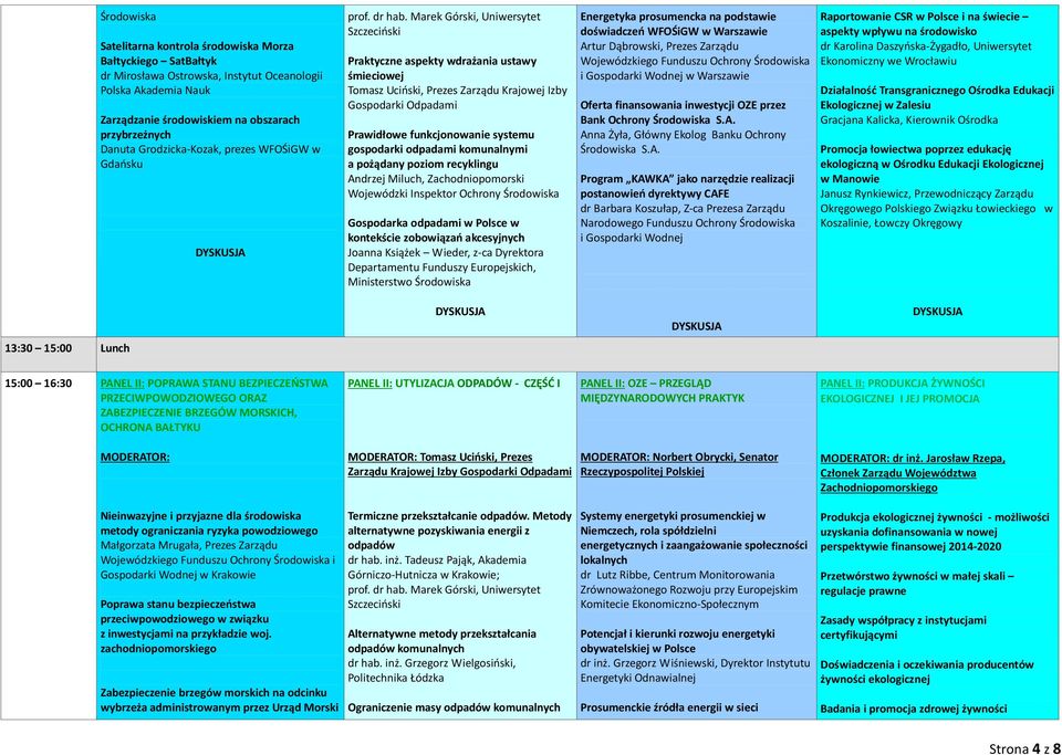 Marek Górski, Uniwersytet Szczeciński Praktyczne aspekty wdrażania ustawy śmieciowej Tomasz Uciński, Prezes Zarządu Krajowej Izby Gospodarki Odpadami Prawidłowe funkcjonowanie systemu gospodarki