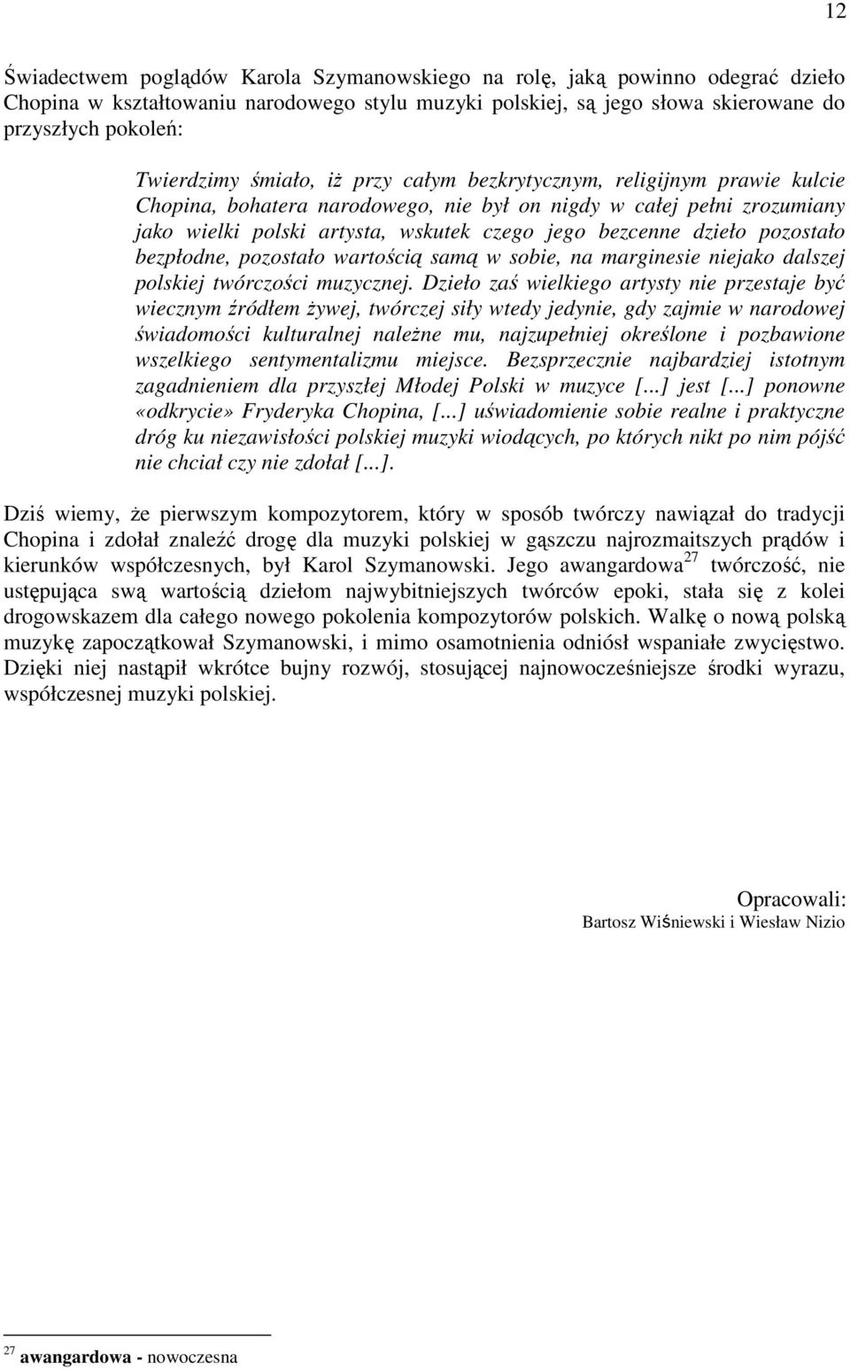 pozostało bezpłodne, pozostało wartością samą w sobie, na marginesie niejako dalszej polskiej twórczości muzycznej.