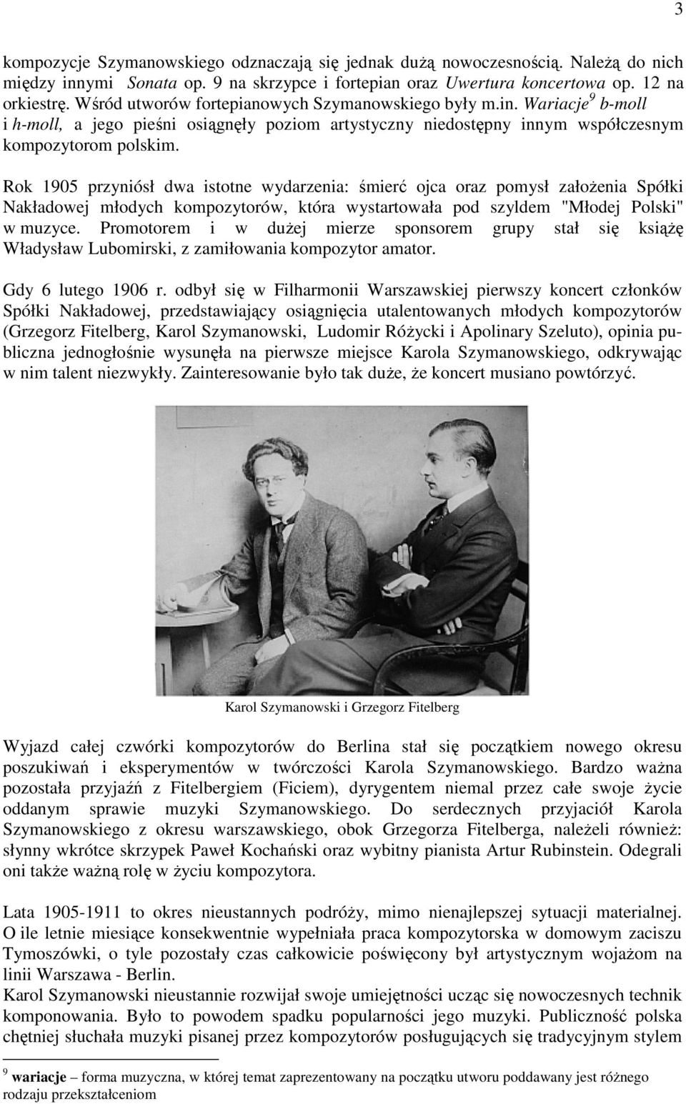 Rok 1905 przyniósł dwa istotne wydarzenia: śmierć ojca oraz pomysł założenia Spółki Nakładowej młodych kompozytorów, która wystartowała pod szyldem "Młodej Polski" w muzyce.