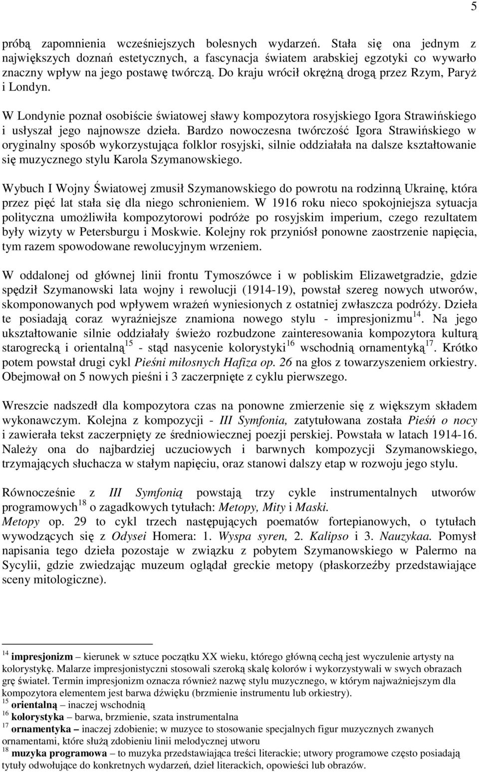 Do kraju wrócił okrężną drogą przez Rzym, Paryż i Londyn. W Londynie poznał osobiście światowej sławy kompozytora rosyjskiego Igora Strawińskiego i usłyszał jego najnowsze dzieła.