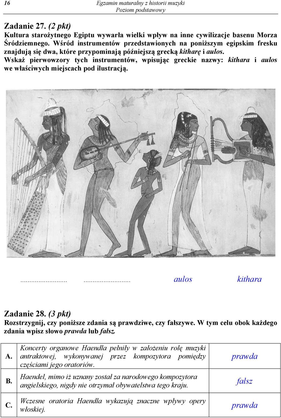 Wskaż pierwowzory tych instrumentów, wpisując greckie nazwy: kithara i aulos we właściwych miejscach pod ilustracją....... aulos kithara Zadanie 28.