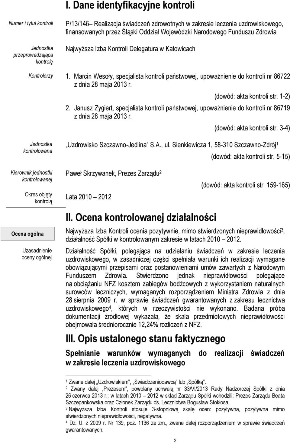 Marcin Wesoły, specjalista kontroli państwowej, upoważnienie do kontroli nr 86722 z dnia 28 maja 2013 r. (dowód: akta kontroli str. 1-2) 2.