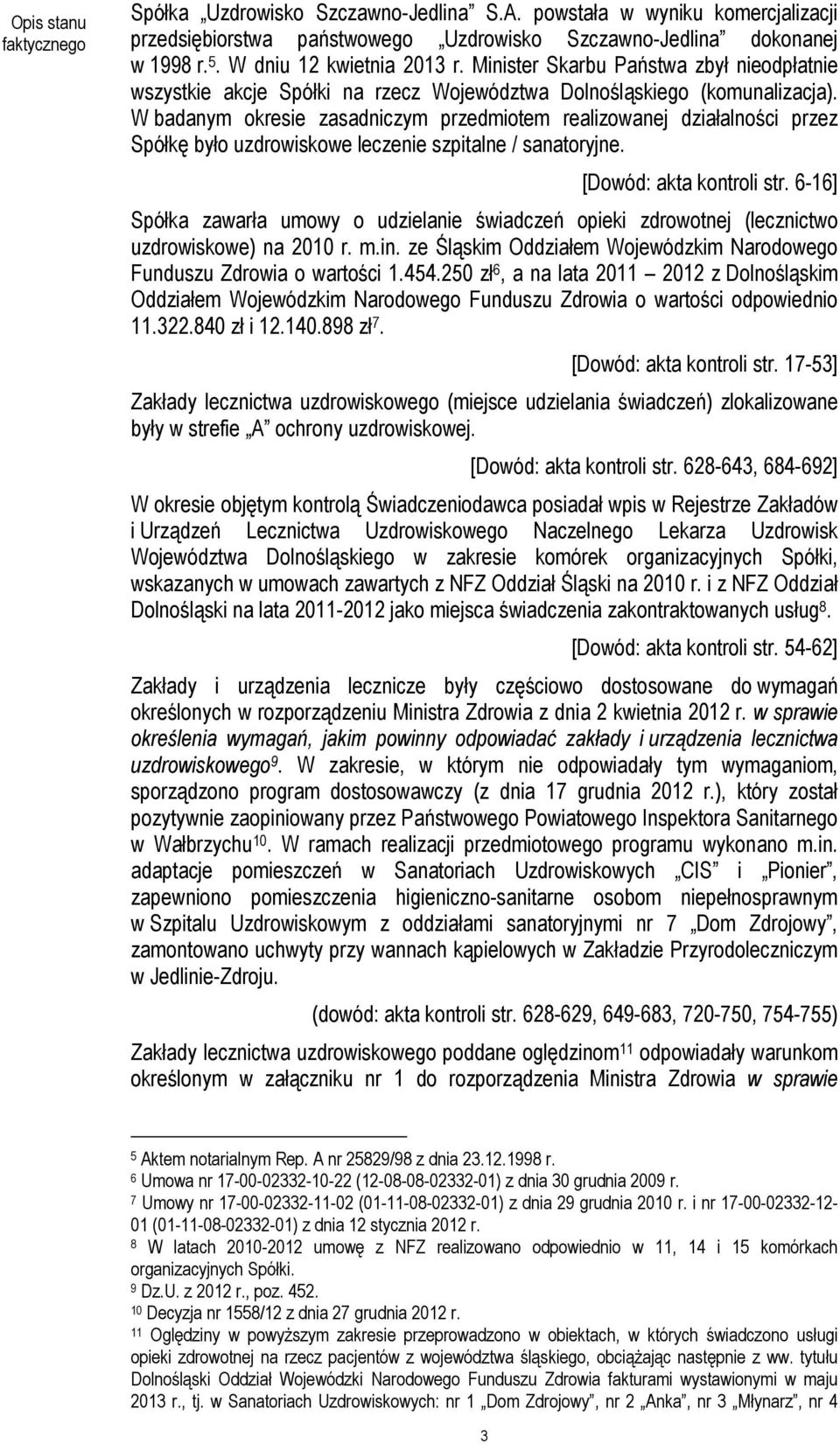 W badanym okresie zasadniczym przedmiotem realizowanej działalności przez Spółkę było uzdrowiskowe leczenie szpitalne / sanatoryjne. [Dowód: akta kontroli str.