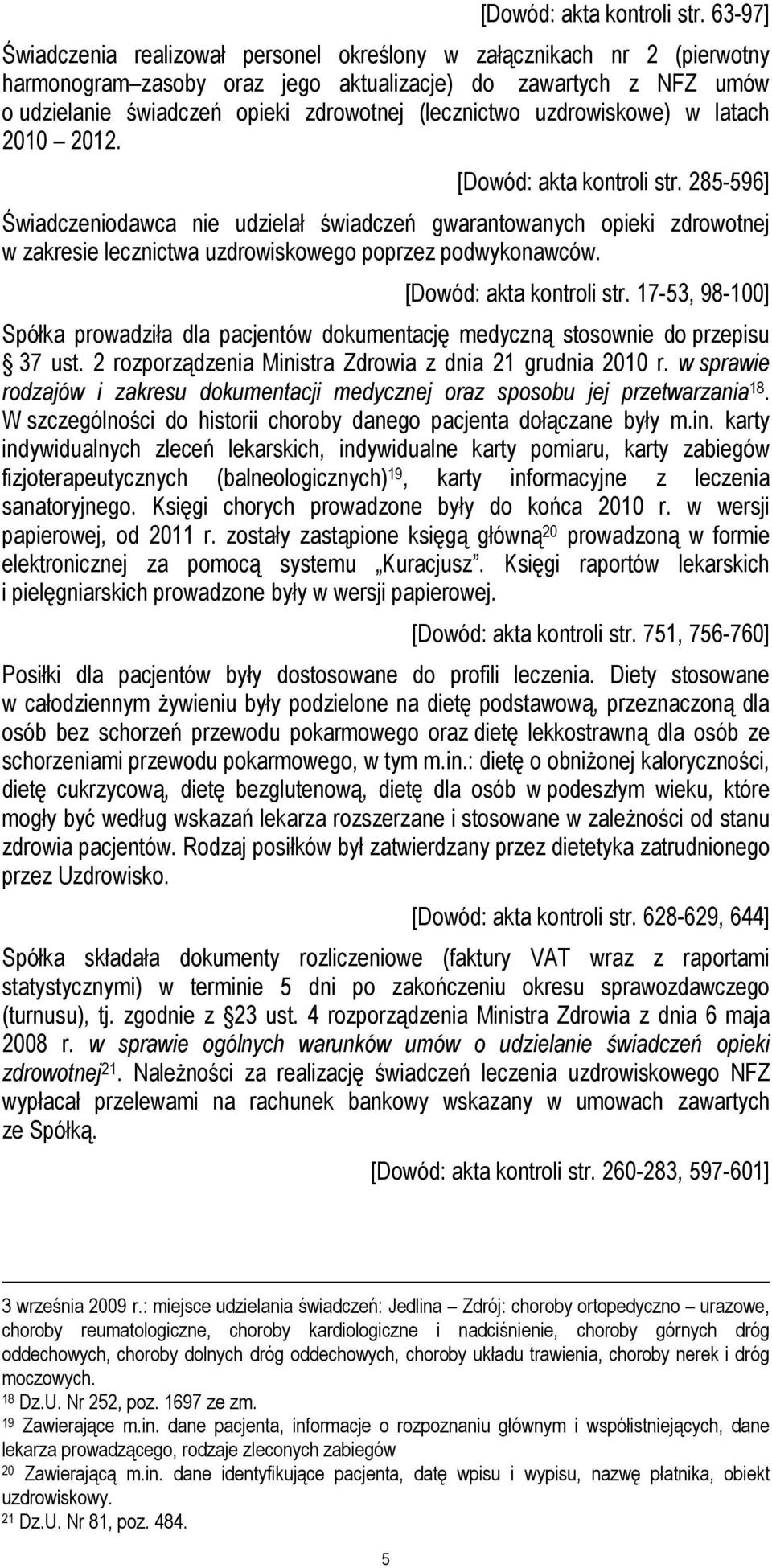 uzdrowiskowe) w latach 2010 2012.  285-596] Świadczeniodawca nie udzielał świadczeń gwarantowanych opieki zdrowotnej w zakresie lecznictwa uzdrowiskowego poprzez podwykonawców.