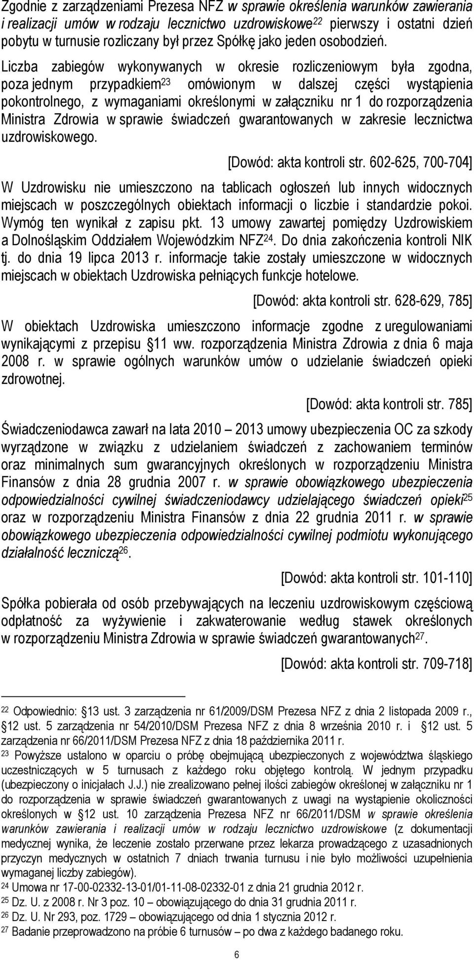 Liczba zabiegów wykonywanych w okresie rozliczeniowym była zgodna, poza jednym przypadkiem 23 omówionym w dalszej części wystąpienia pokontrolnego, z wymaganiami określonymi w załączniku nr 1 do