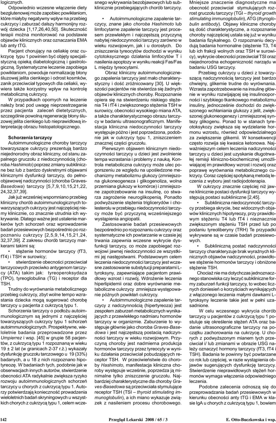 Pacjent choruj¹cy na celiakiê oraz cukrzycê typu 1 powinien byæ objêty specjalistyczn¹ opiek¹ diabetologiczn¹ i gastrologiczn¹.