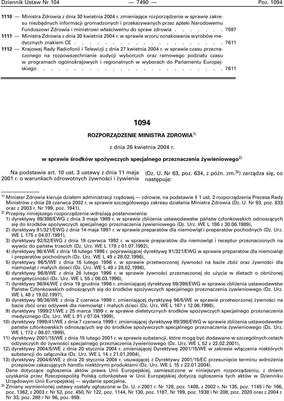 ...... 7597 1111 Ministra Zdrowia z dnia 30 kwietnia 2004 r. w sprawie wzoru oznakowania wyrobów medycznych znakiem CE.................... 7611 1112 Krajowej Rady Radiofonii i Telewizji z dnia 27 kwietnia 2004 r.