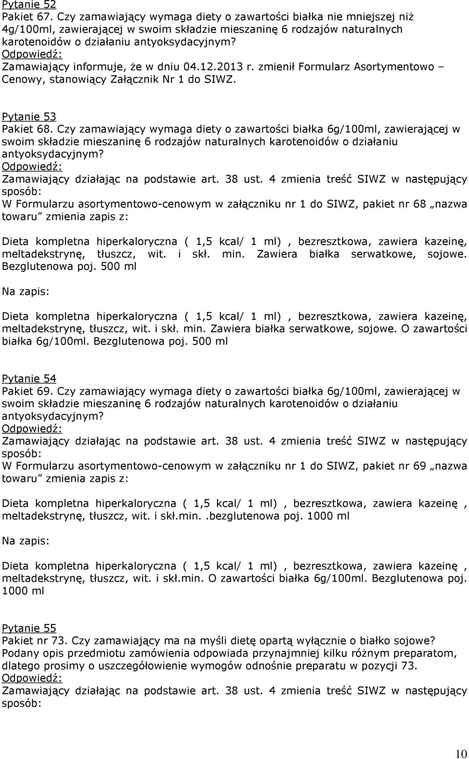 Zamawiający informuje, Ŝe w dniu 04.12.2013 r. zmienił Formularz Asortymentowo Cenowy, stanowiący Załącznik Nr 1 do SIWZ. Pytanie 53 Pakiet 68.