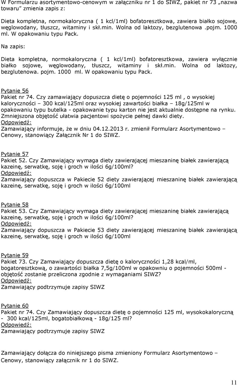 Na zapis: Dieta kompletna, normokaloryczna ( 1 kcl/1ml) bofatoresztkowa, zawiera wyłącznie białko sojowe, węglowodany, tłuszcz, witaminy i skł.min. Wolna od laktozy, bezglutenowa. pojm. 1000 ml.