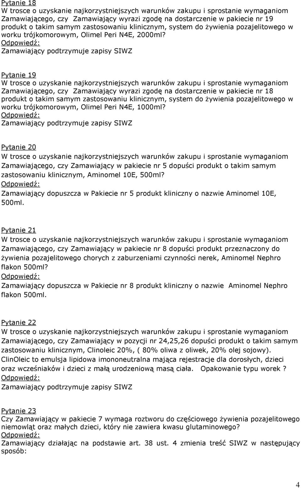 Pytanie 19 W trosce o uzyskanie najkorzystniejszych warunków zakupu i sprostanie wymaganiom Zamawiającego, czy Zamawiający wyrazi zgodę na dostarczenie w pakiecie nr 18 produkt o takim samym