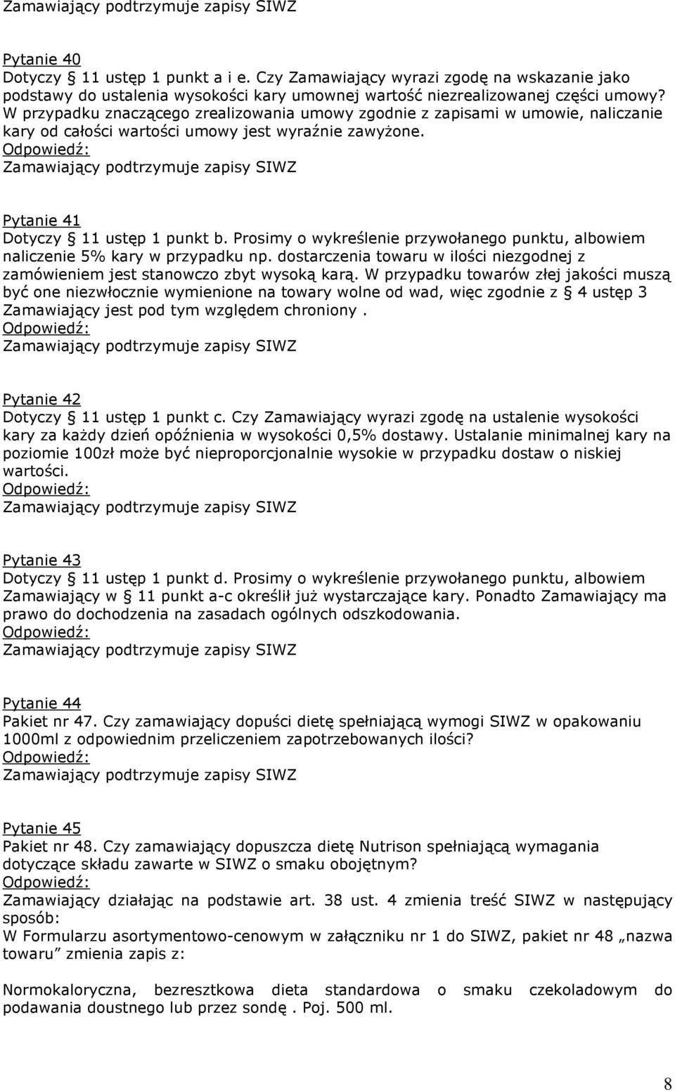 Prosimy o wykreślenie przywołanego punktu, albowiem naliczenie 5% kary w przypadku np. dostarczenia towaru w ilości niezgodnej z zamówieniem jest stanowczo zbyt wysoką karą.