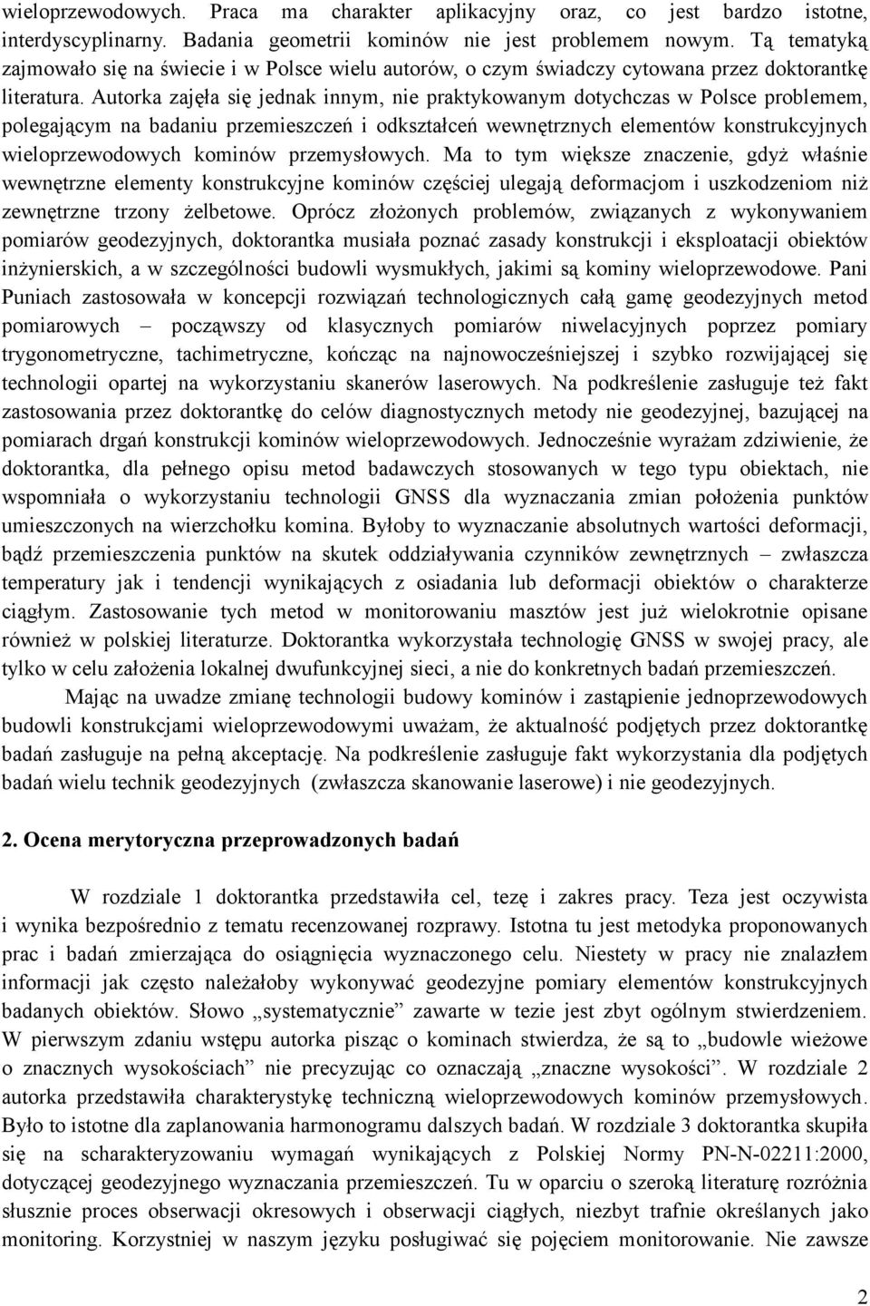 Autorka zajęła się jednak innym, nie praktykowanym dotychczas w Polsce problemem, polegającym na badaniu przemieszczeń i odkształceń wewnętrznych elementów konstrukcyjnych wieloprzewodowych kominów