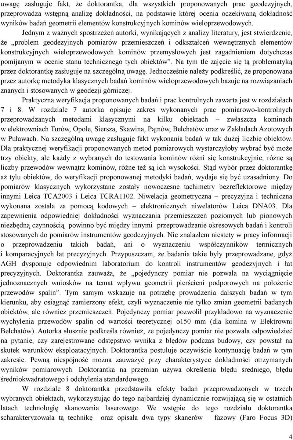 Jednym z ważnych spostrzeżeń autorki, wynikających z analizy literatury, jest stwierdzenie, że problem geodezyjnych pomiarów przemieszczeń i odkształceń wewnętrznych elementów konstrukcyjnych