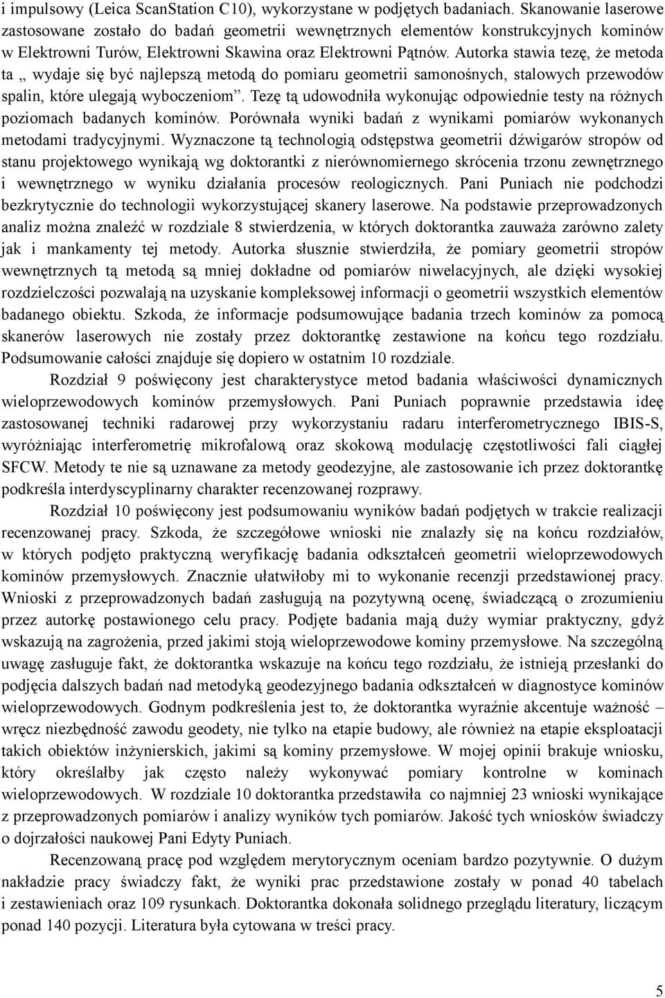 Autorka stawia tezę, że metoda ta wydaje się być najlepszą metodą do pomiaru geometrii samonośnych, stalowych przewodów spalin, które ulegają wyboczeniom.