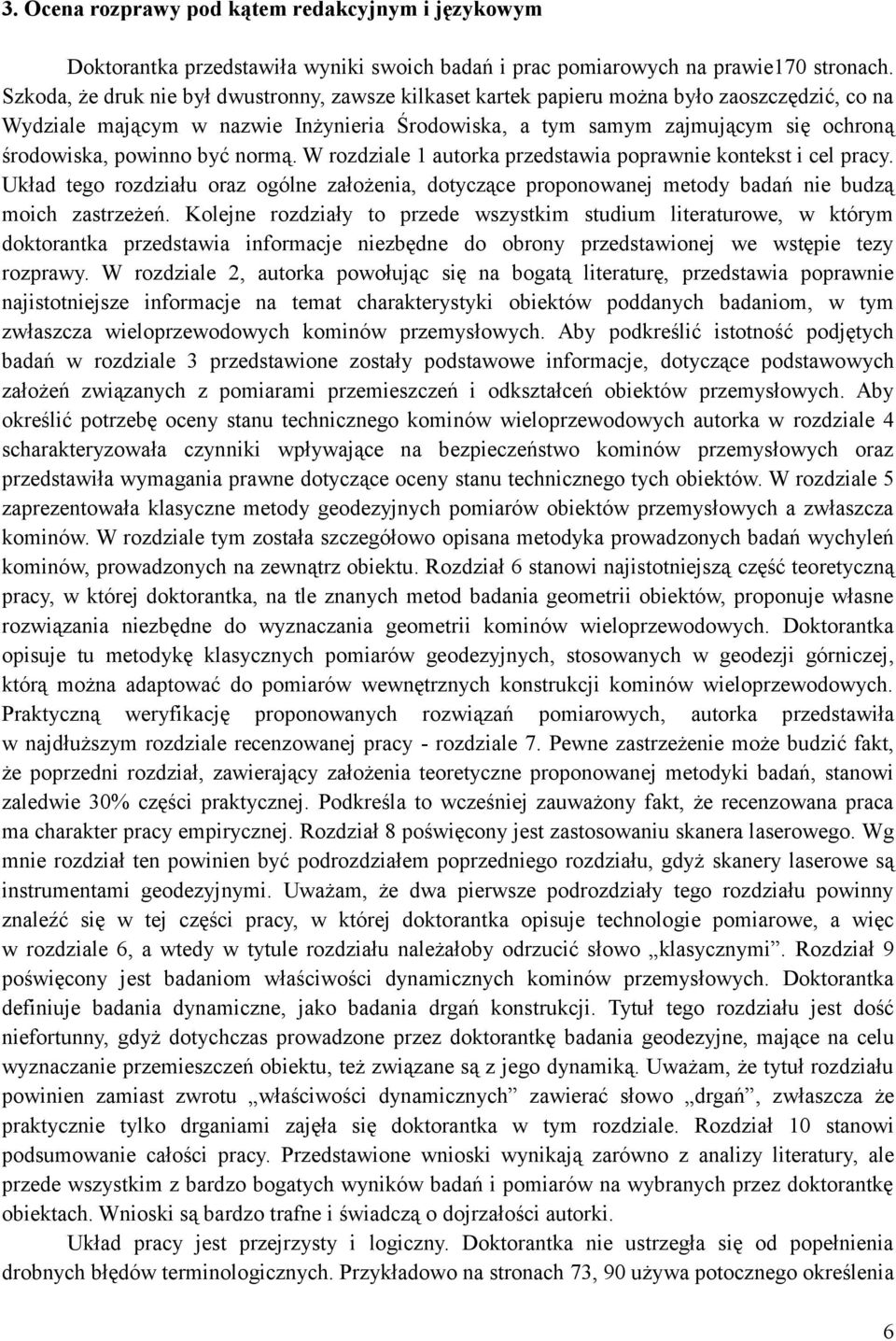 powinno być normą. W rozdziale 1 autorka przedstawia poprawnie kontekst i cel pracy. Układ tego rozdziału oraz ogólne założenia, dotyczące proponowanej metody badań nie budzą moich zastrzeżeń.