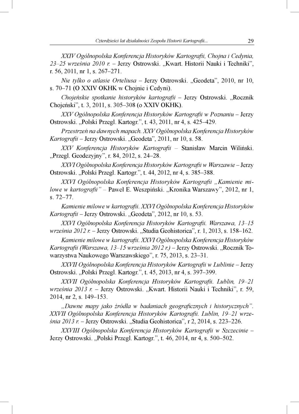 3, 2011, s. 305 308 (o XXIV OKHK). XXV Ogólnopolska Konferencja Historyków Kartografii w Poznaniu Jerzy Ostrowski. Polski Przegl. Kartogr., t. 43, 2011, nr 4, s. 425 429. Przestrzeń na dawnych mapach.