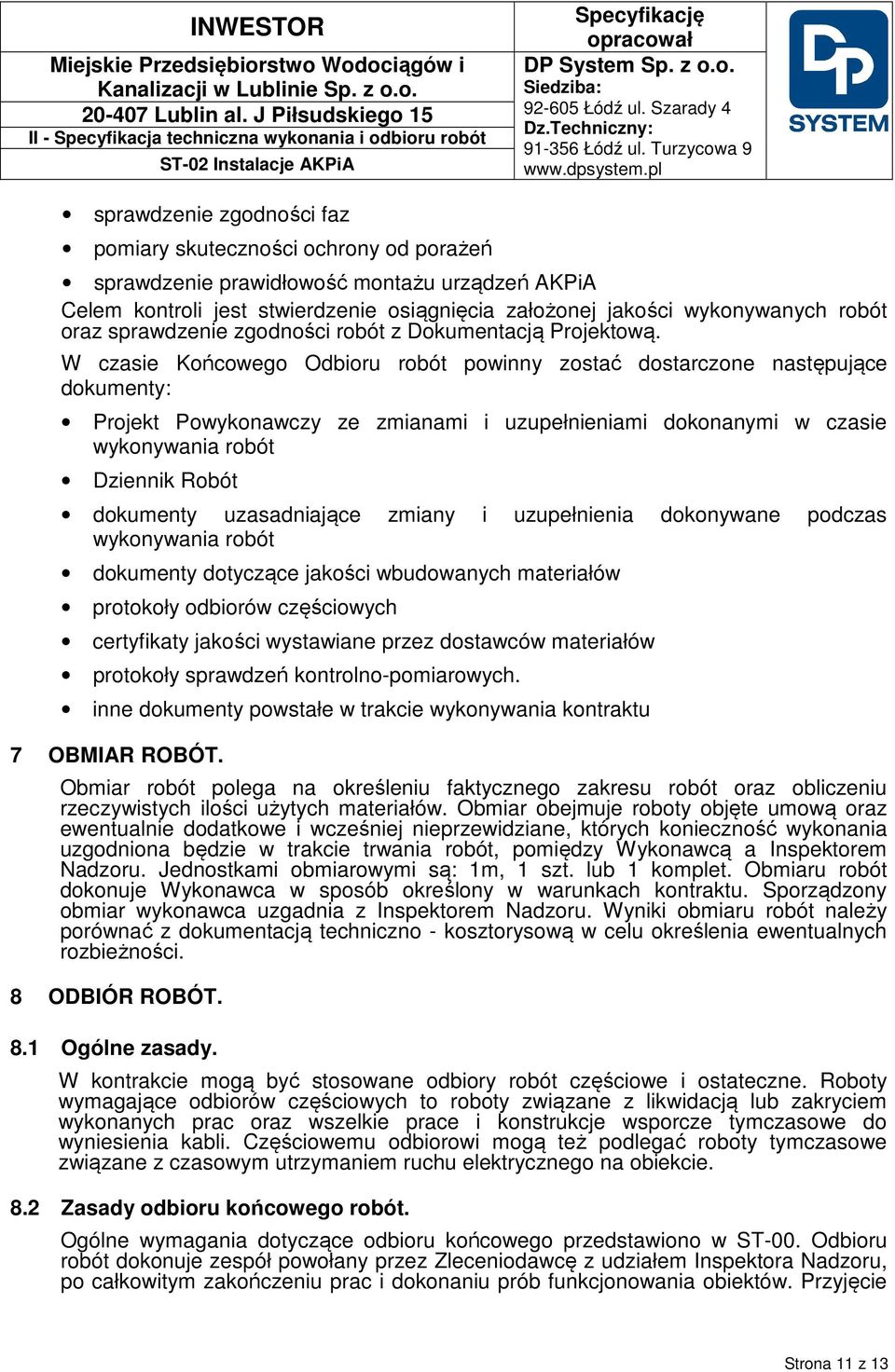 W czasie Końcowego Odbioru robót powinny zostać dostarczone następujące dokumenty: Projekt Powykonawczy ze zmianami i uzupełnieniami dokonanymi w czasie wykonywania robót Dziennik Robót dokumenty